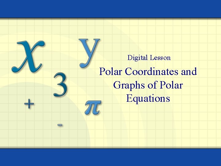 Digital Lesson Polar Coordinates and Graphs of Polar Equations Digital Lesson Polar Coordinates and Graphs of Polar Equations