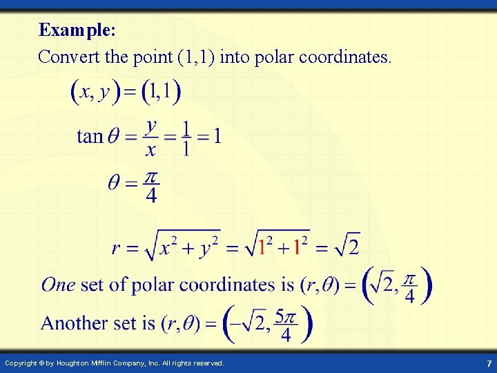 Example: Convert the point (1, 1) into polar coordinates. Copyright © by Houghton Mifflin Example: Convert the point (1, 1) into polar coordinates. Copyright © by Houghton Mifflin