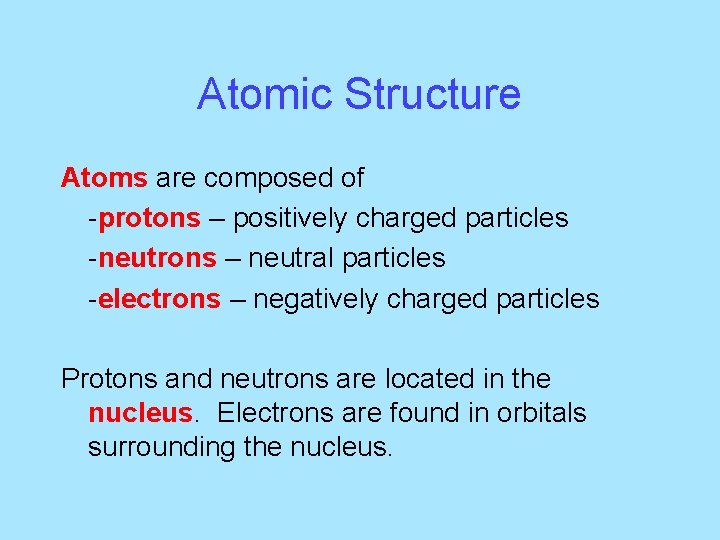 Atomic Structure Atoms are composed of -protons – positively charged particles -neutrons – neutral