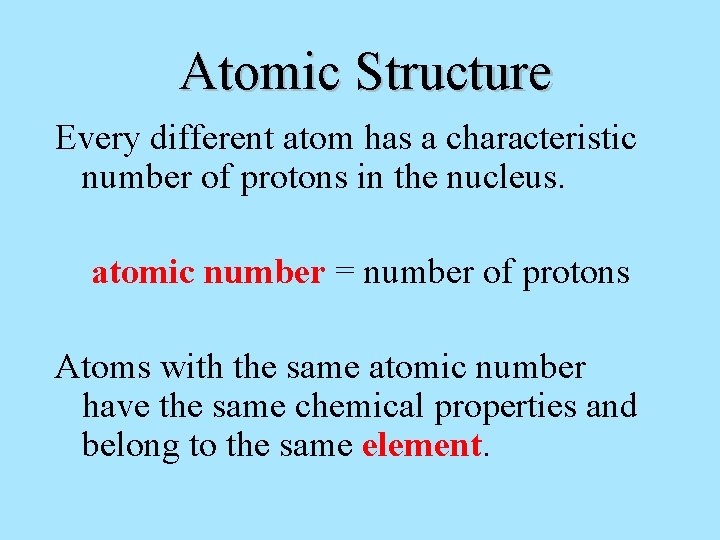 Atomic Structure Every different atom has a characteristic number of protons in the nucleus.