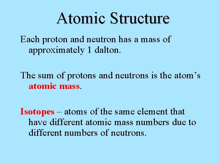 Atomic Structure Each proton and neutron has a mass of approximately 1 dalton. The