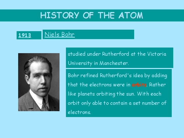 HISTORY OF THE ATOM 1913 Niels Bohr studied under Rutherford at the Victoria University