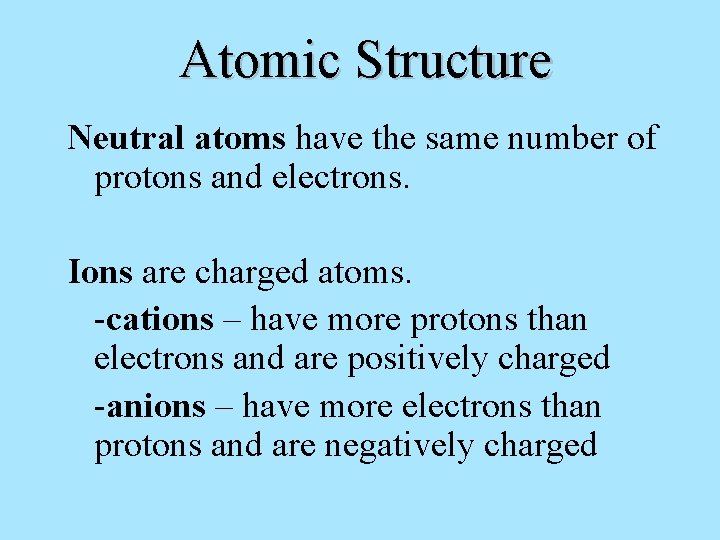 Atomic Structure Neutral atoms have the same number of protons and electrons. Ions are