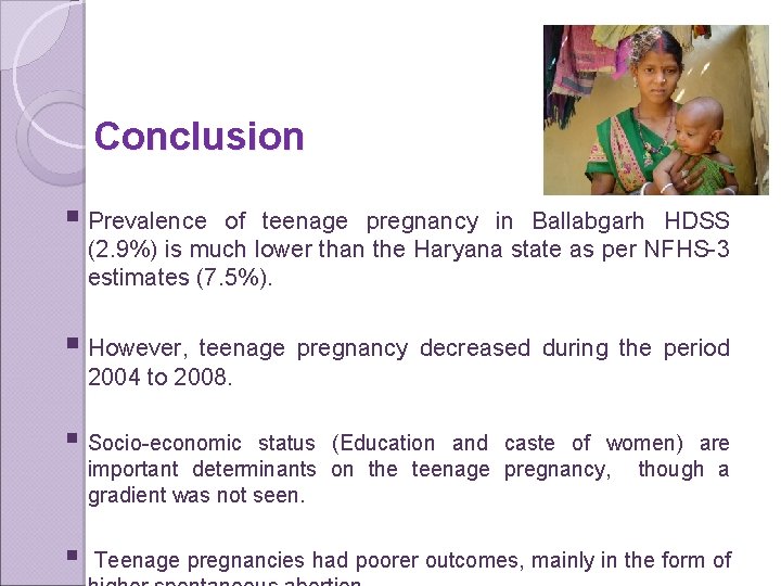 Conclusion § Prevalence of teenage pregnancy in Ballabgarh HDSS (2. 9%) is much lower