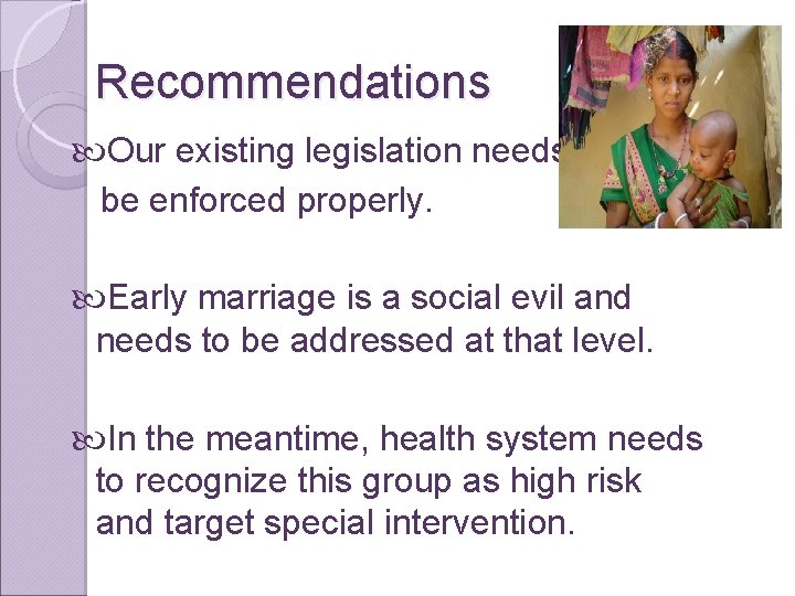 Recommendations Our existing legislation needs to be enforced properly. Early marriage is a social