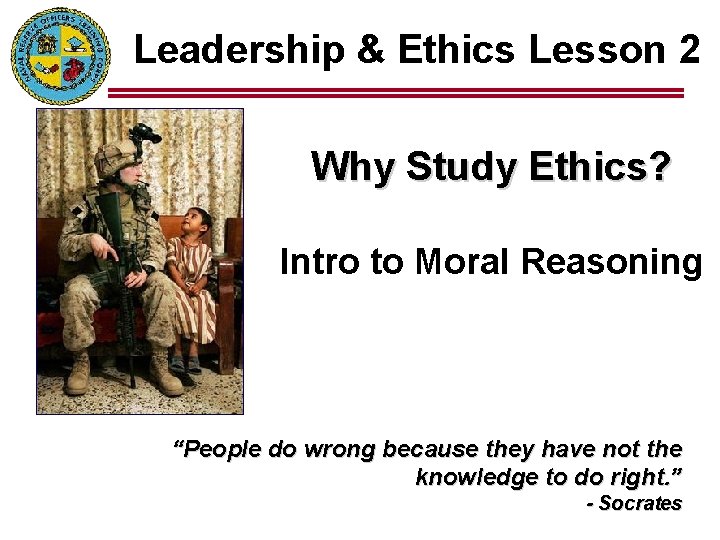 Leadership & Ethics Lesson 2 Why Study Ethics? Intro to Moral Reasoning “People do