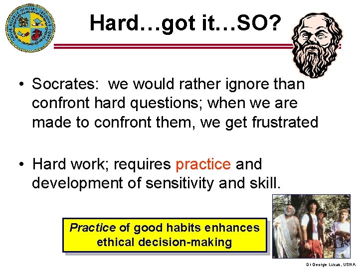 Hard…got it…SO? • Socrates: we would rather ignore than confront hard questions; when we