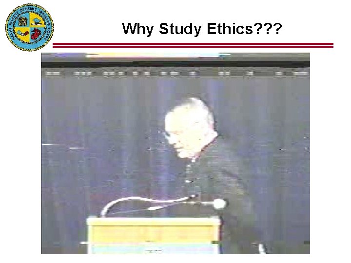 Why Study Ethics? ? ? 