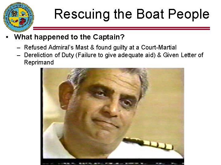 Rescuing the Boat People • What happened to the Captain? – Refused Admiral’s Mast