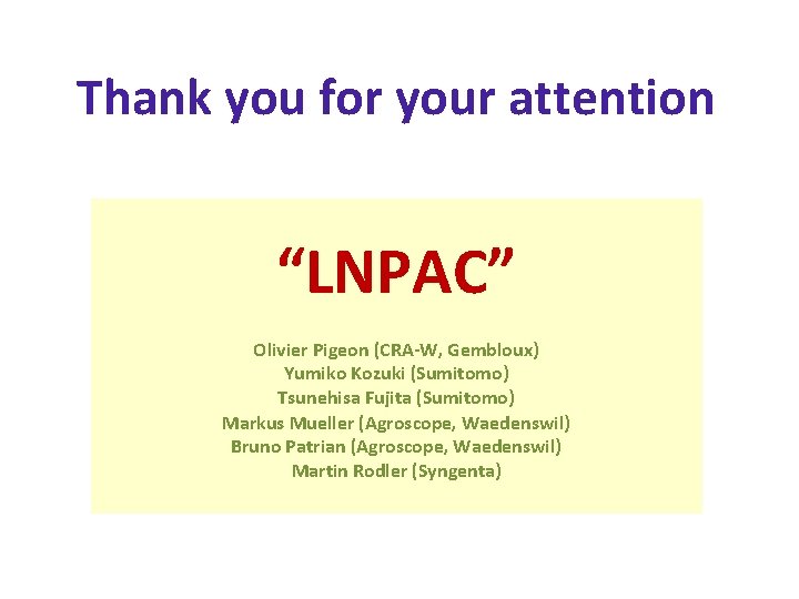 Thank you for your attention “LNPAC” Olivier Pigeon (CRA-W, Gembloux) Yumiko Kozuki (Sumitomo) Tsunehisa Thank you for your attention “LNPAC” Olivier Pigeon (CRA-W, Gembloux) Yumiko Kozuki (Sumitomo) Tsunehisa