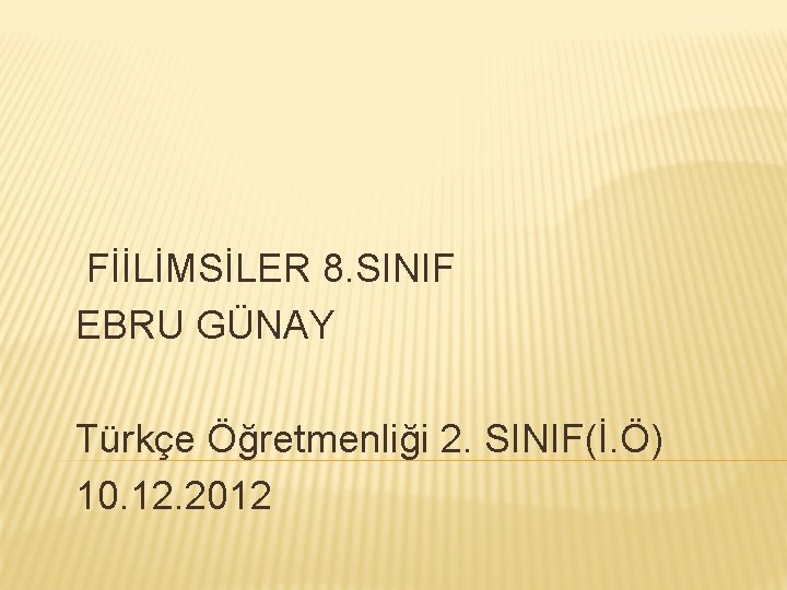  FİİLİMSİLER 8. SINIF EBRU GÜNAY Türkçe Öğretmenliği 2. SINIF(İ. Ö) 10. 12. 2012