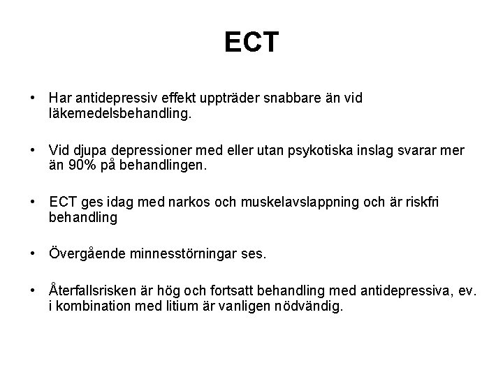 ECT • Har antidepressiv effekt uppträder snabbare än vid läkemedelsbehandling. • Vid djupa depressioner