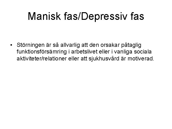 Manisk fas/Depressiv fas • Störningen är så allvarlig att den orsakar påtaglig funktionsförsämring i