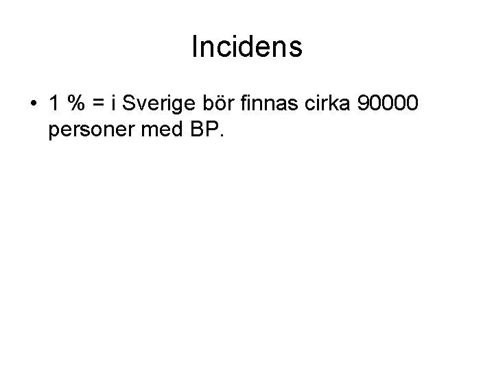 Incidens • 1 % = i Sverige bör finnas cirka 90000 personer med BP.
