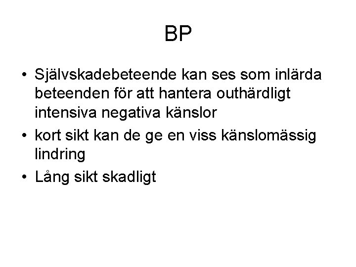 BP • Självskadebeteende kan ses som inlärda beteenden för att hantera outhärdligt intensiva negativa