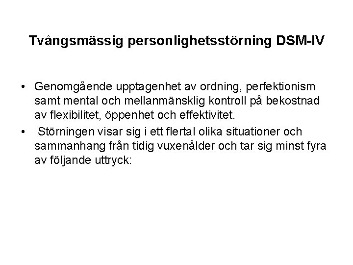 Tvångsmässig personlighetsstörning DSM-IV • Genomgående upptagenhet av ordning, perfektionism samt mental och mellanmänsklig kontroll