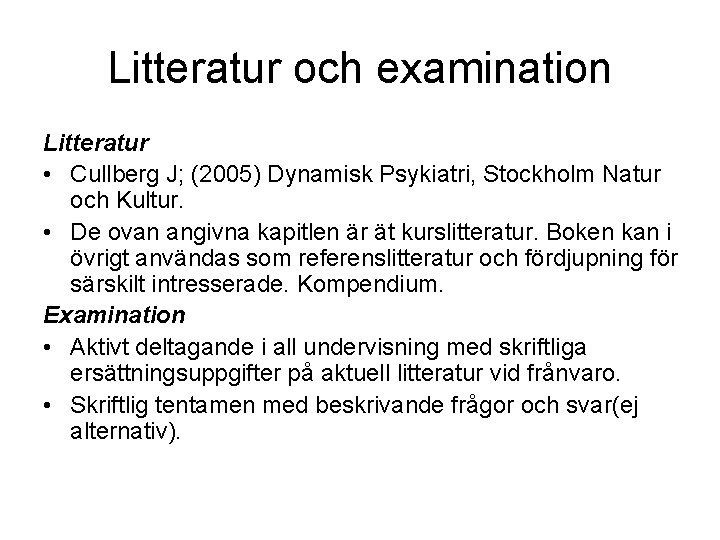 Litteratur och examination Litteratur • Cullberg J; (2005) Dynamisk Psykiatri, Stockholm Natur och Kultur.