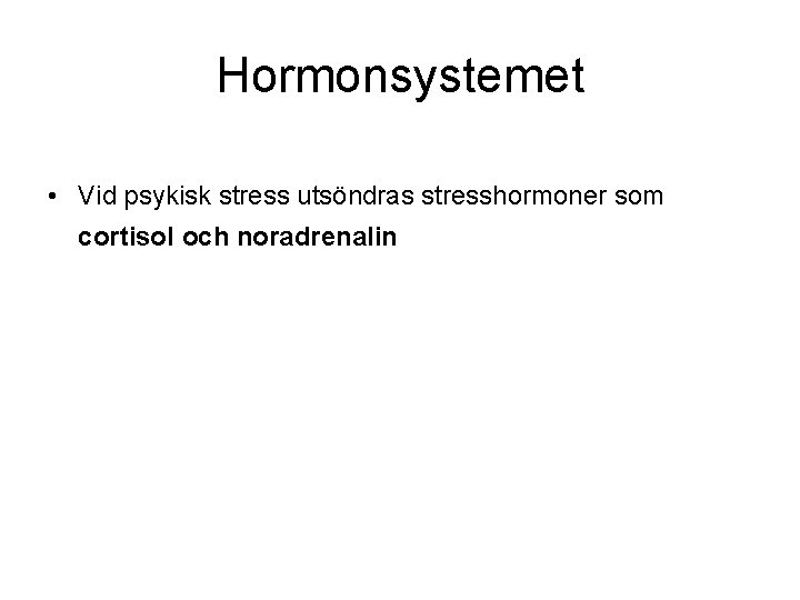 Hormonsystemet • Vid psykisk stress utsöndras stresshormoner som cortisol och noradrenalin 