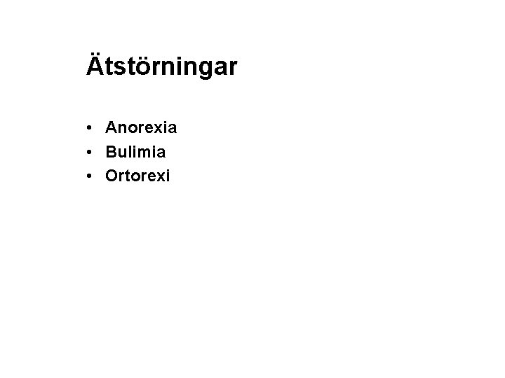 Ätstörningar • Anorexia • Bulimia • Ortorexi 