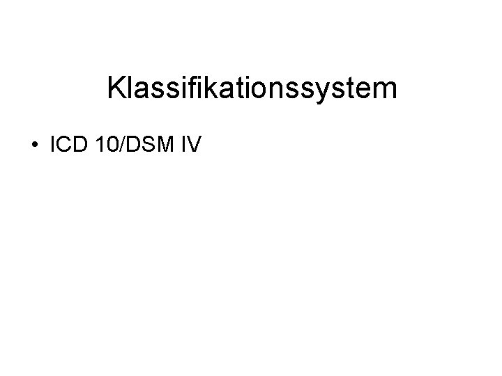 Klassifikationssystem • ICD 10/DSM IV 