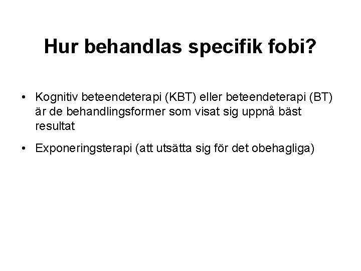 Hur behandlas specifik fobi? • Kognitiv beteendeterapi (KBT) eller beteendeterapi (BT) är de behandlingsformer