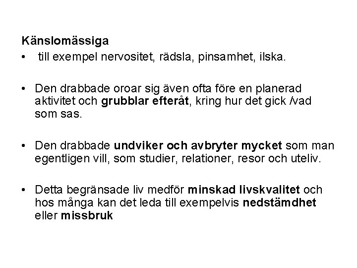 Känslomässiga • till exempel nervositet, rädsla, pinsamhet, ilska. • Den drabbade oroar sig även