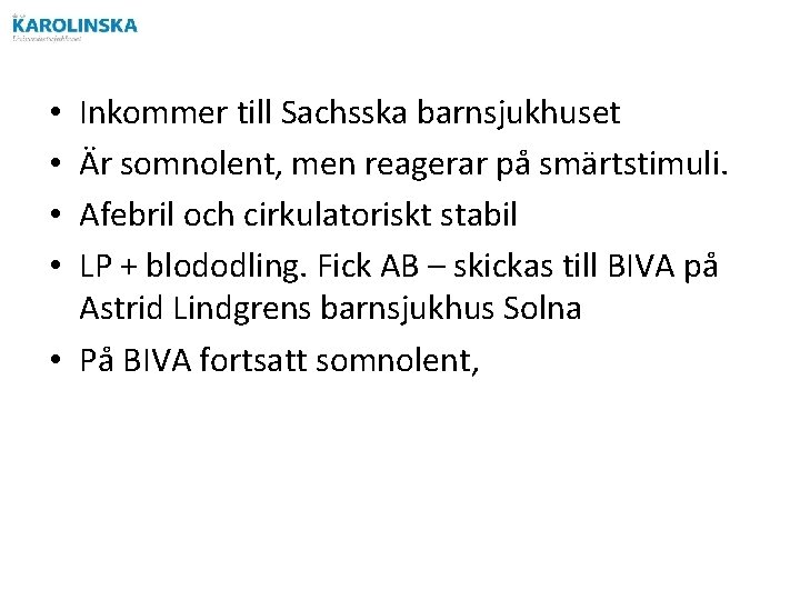 Inkommer till Sachsska barnsjukhuset Är somnolent, men reagerar på smärtstimuli. Afebril och cirkulatoriskt stabil