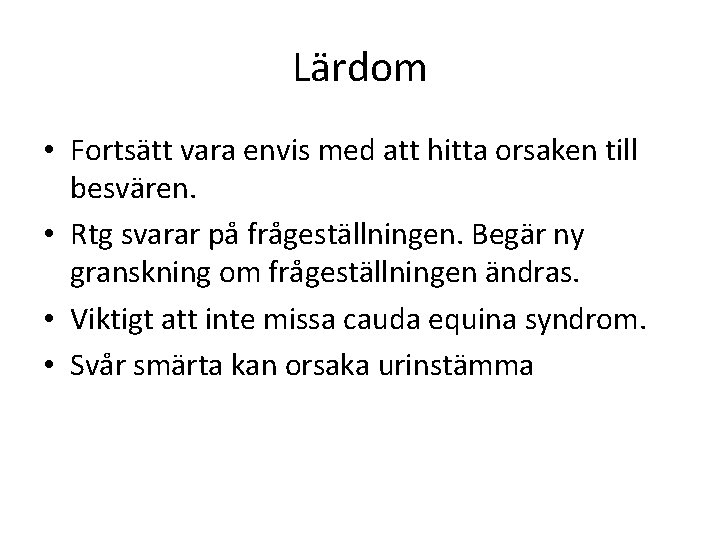 Lärdom • Fortsätt vara envis med att hitta orsaken till besvären. • Rtg svarar