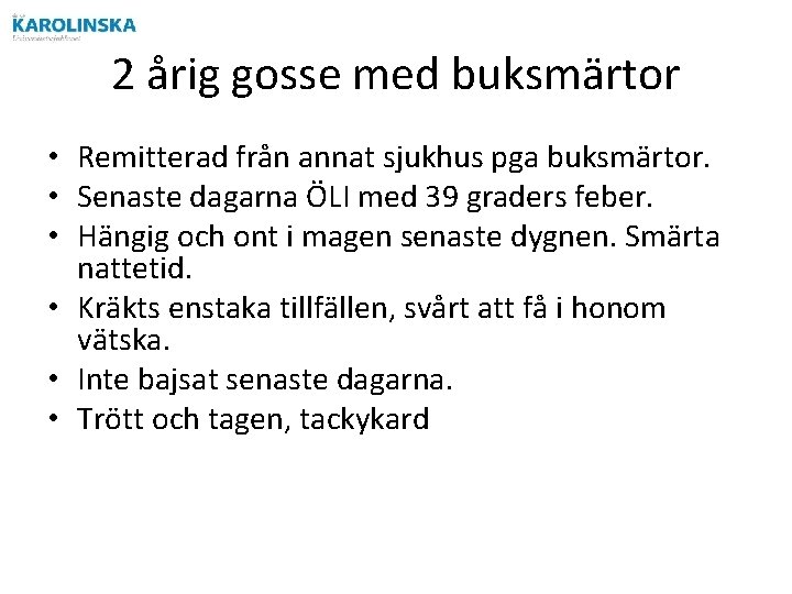 2 årig gosse med buksmärtor • Remitterad från annat sjukhus pga buksmärtor. • Senaste