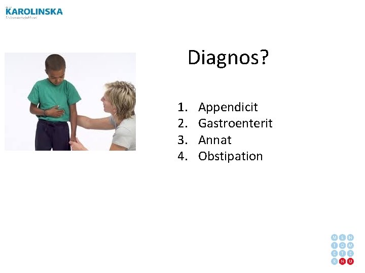 Diagnos? 1. 2. 3. 4. Appendicit Gastroenterit Annat Obstipation 