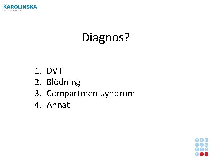 Diagnos? 1. 2. 3. 4. DVT Blödning Compartmentsyndrom Annat 