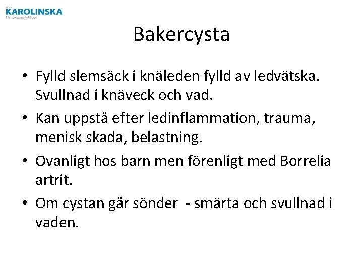 Bakercysta • Fylld slemsäck i knäleden fylld av ledvätska. Svullnad i knäveck och vad.