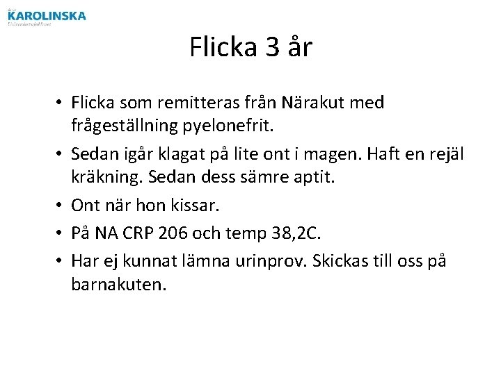 Flicka 3 år • Flicka som remitteras från Närakut med frågeställning pyelonefrit. • Sedan