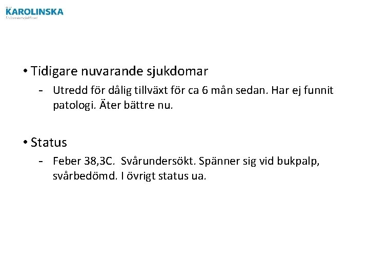  • Tidigare nuvarande sjukdomar - Utredd för dålig tillväxt för ca 6 mån