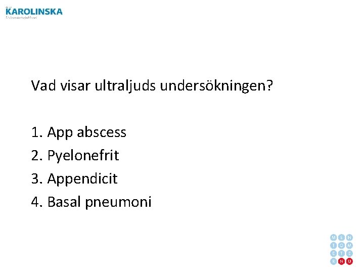 Vad visar ultraljuds undersökningen? 1. App abscess 2. Pyelonefrit 3. Appendicit 4. Basal pneumoni