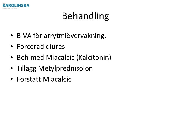 Behandling • • • BIVA för arrytmiövervakning. Forcerad diures Beh med Miacalcic (Kalcitonin) Tillägg