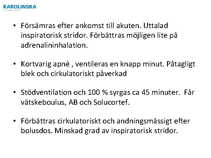  • Försämras efter ankomst till akuten. Uttalad inspiratorisk stridor. Förbättras möjligen lite på