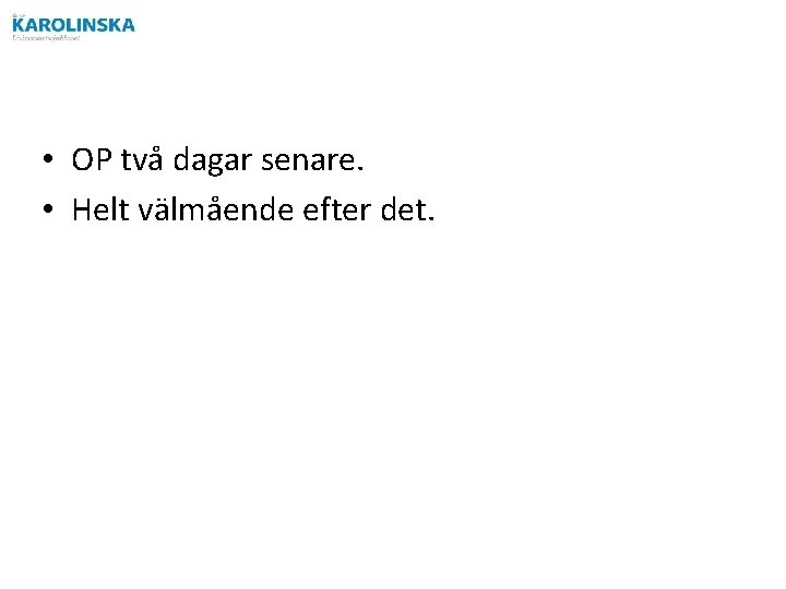  • OP två dagar senare. • Helt välmående efter det. 