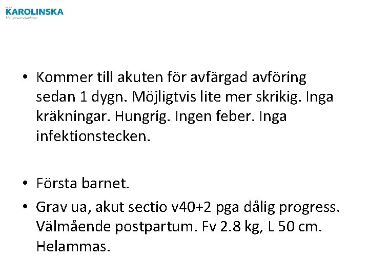  • Kommer till akuten för avfärgad avföring sedan 1 dygn. Möjligtvis lite mer