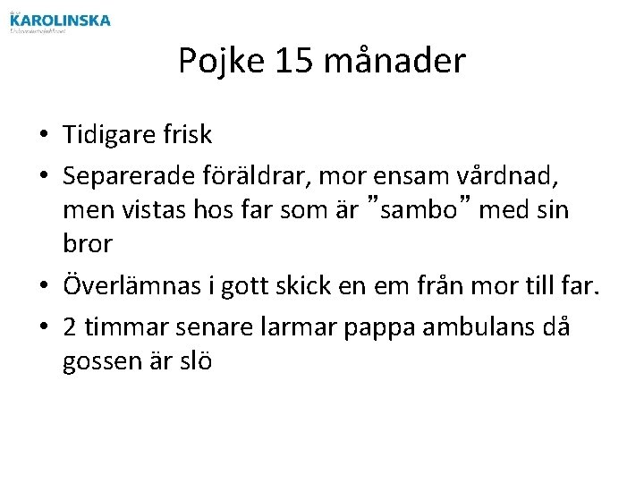 Pojke 15 månader • Tidigare frisk • Separerade föräldrar, mor ensam vårdnad, men vistas