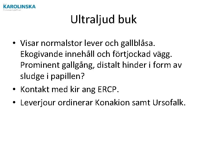 Ultraljud buk • Visar normalstor lever och gallblåsa. Ekogivande innehåll och förtjockad vägg. Prominent Ultraljud buk • Visar normalstor lever och gallblåsa. Ekogivande innehåll och förtjockad vägg. Prominent