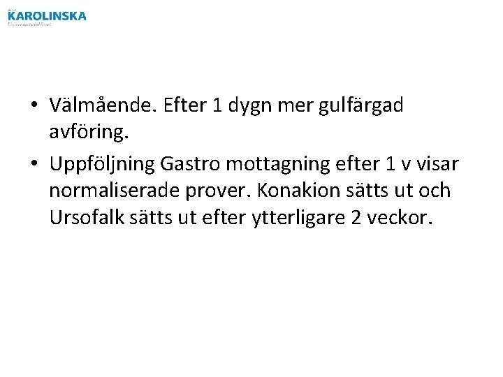  • Välmående. Efter 1 dygn mer gulfärgad avföring. • Uppföljning Gastro mottagning efter