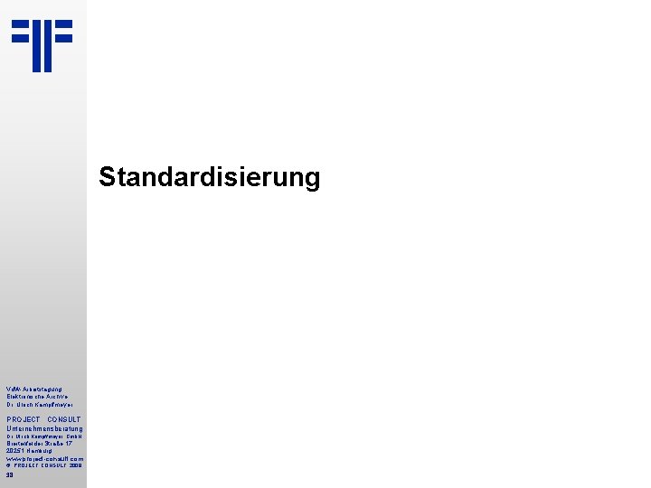 Standardisierung Vd. W-Arbeitstagung Elektronische Archive Dr. Ulrich Kampffmeyer PROJECT CONSULT Unternehmensberatung Dr. Ulrich Kampffmeyer