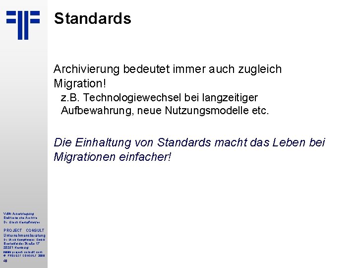 Standards Archivierung bedeutet immer auch zugleich Migration! z. B. Technologiewechsel bei langzeitiger Aufbewahrung, neue