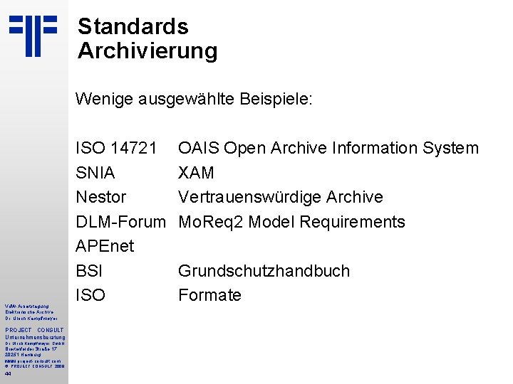 Standards Archivierung Wenige ausgewählte Beispiele: Vd. W-Arbeitstagung Elektronische Archive Dr. Ulrich Kampffmeyer PROJECT CONSULT