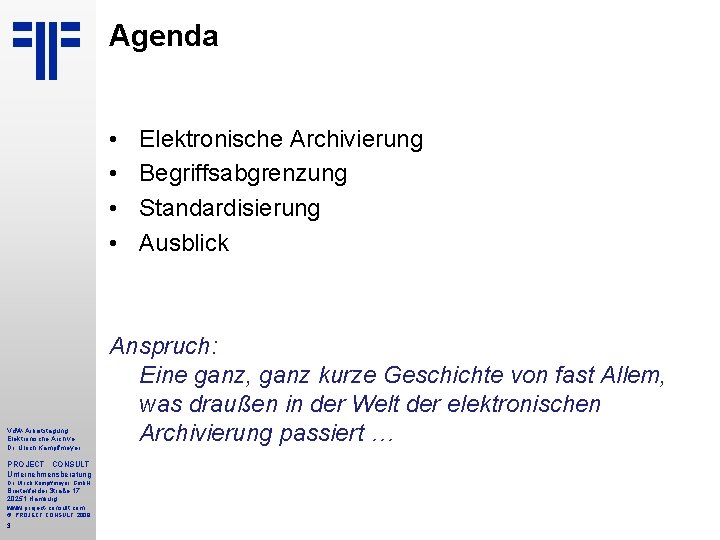 Agenda • • Vd. W-Arbeitstagung Elektronische Archive Dr. Ulrich Kampffmeyer PROJECT CONSULT Unternehmensberatung Dr.