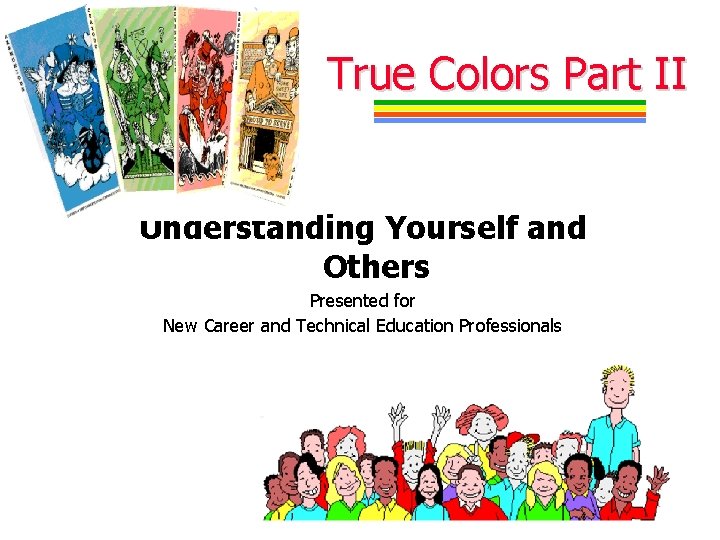 True Colors Part II Understanding Yourself and Others Presented for New Career and Technical