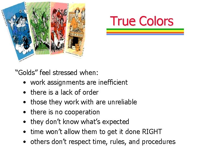 True Colors “Golds” feel stressed when: • work assignments are inefficient • there is
