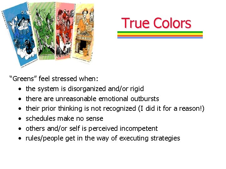True Colors “Greens” feel stressed when: • the system is disorganized and/or rigid • True Colors “Greens” feel stressed when: • the system is disorganized and/or rigid •