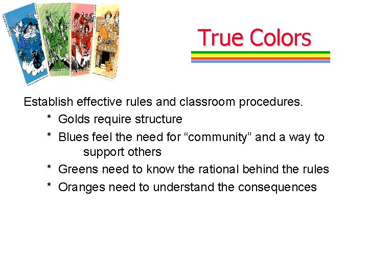 True Colors Establish effective rules and classroom procedures. * Golds require structure * Blues